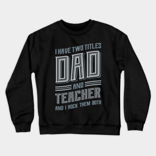 I have Two Titles Dad and Teacher Crewneck Sweatshirt